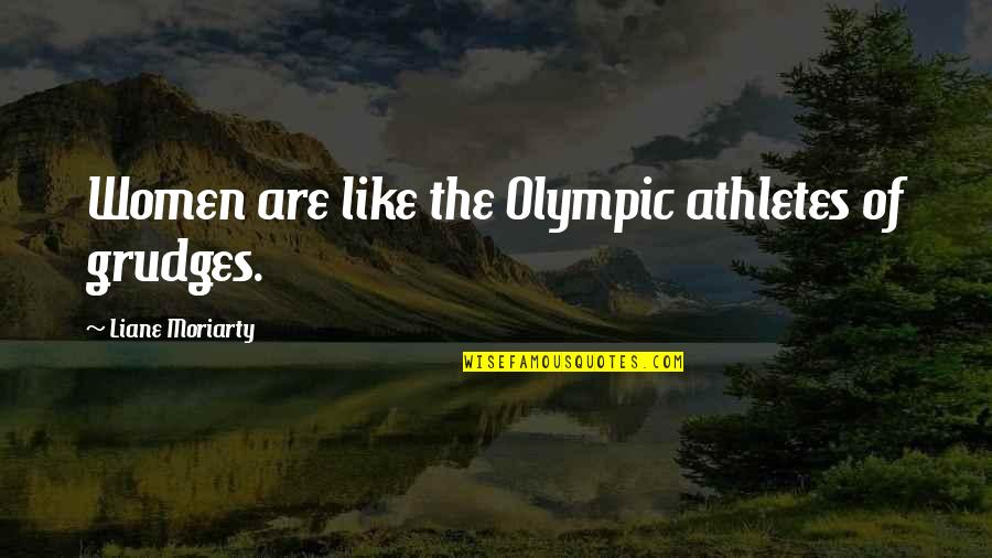 Olympic Athletes Quotes By Liane Moriarty: Women are like the Olympic athletes of grudges.