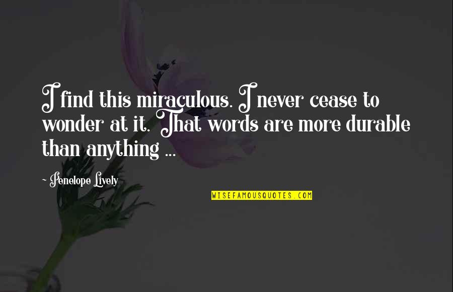 Olympic Athletes Quotes By Penelope Lively: I find this miraculous. I never cease to