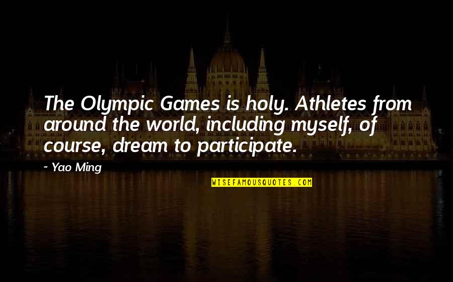 Olympic Athletes Quotes By Yao Ming: The Olympic Games is holy. Athletes from around