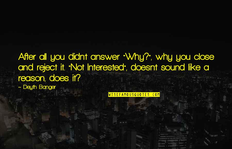 Olympic Dreams Quotes By Deyth Banger: After all you didn't answer "Why?", why you