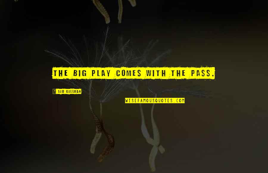 Olympic Dreams Quotes By Sid Gillman: The big play comes with the pass. Olympic Dreams Quotes By Sid Gillman: The big play comes with the pass.