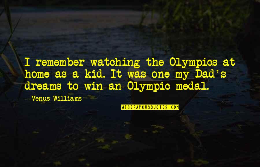 Olympic Dreams Quotes By Venus Williams: I remember watching the Olympics at home as