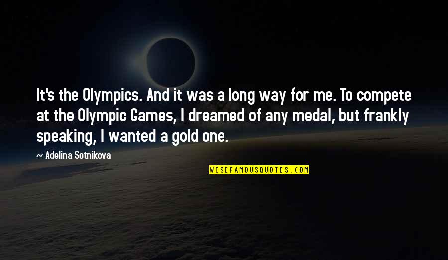 Olympic Gold Medal Quotes By Adelina Sotnikova: It's the Olympics. And it was a long