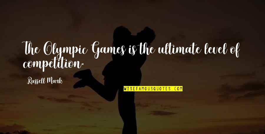 Olympic Quotes By Russell Mark: The Olympic Games is the ultimate level of Olympic Quotes By Russell Mark: The Olympic Games is the ultimate level of