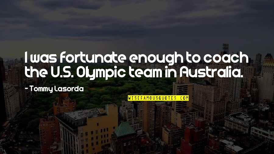 Olympic Quotes By Tommy Lasorda: I was fortunate enough to coach the U.S.