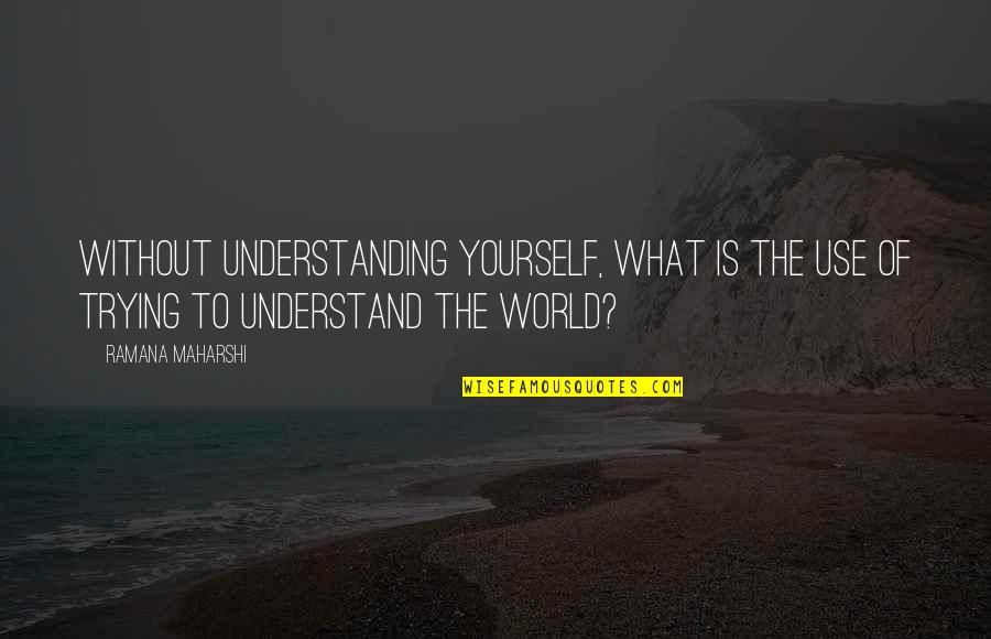 Olympic Rower Quotes By Ramana Maharshi: Without understanding yourself, what is the use of Olympic Rower Quotes By Ramana Maharshi: Without understanding yourself, what is the use of