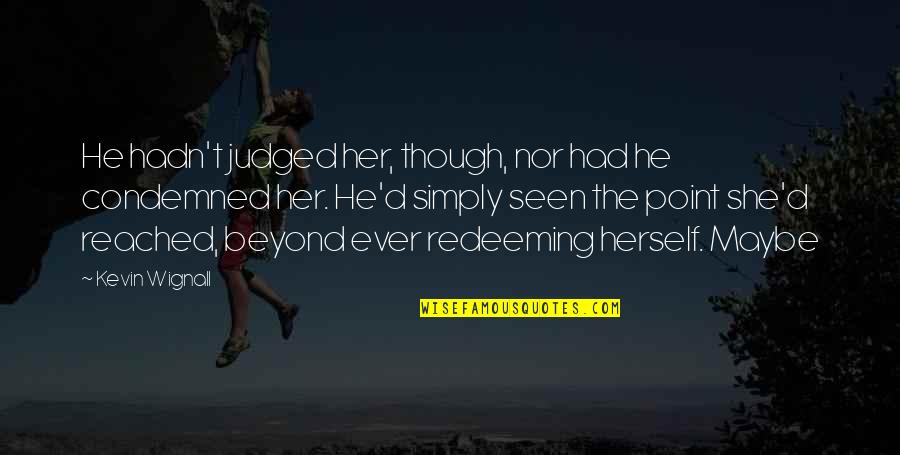 Olympic Runner Quote Quotes By Kevin Wignall: He hadn't judged her, though, nor had he Olympic Runner Quote Quotes By Kevin Wignall: He hadn't judged her, though, nor had he