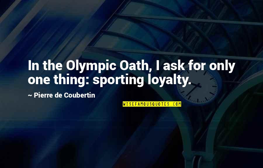 Olympic Sporting Quotes By Pierre De Coubertin: In the Olympic Oath, I ask for only