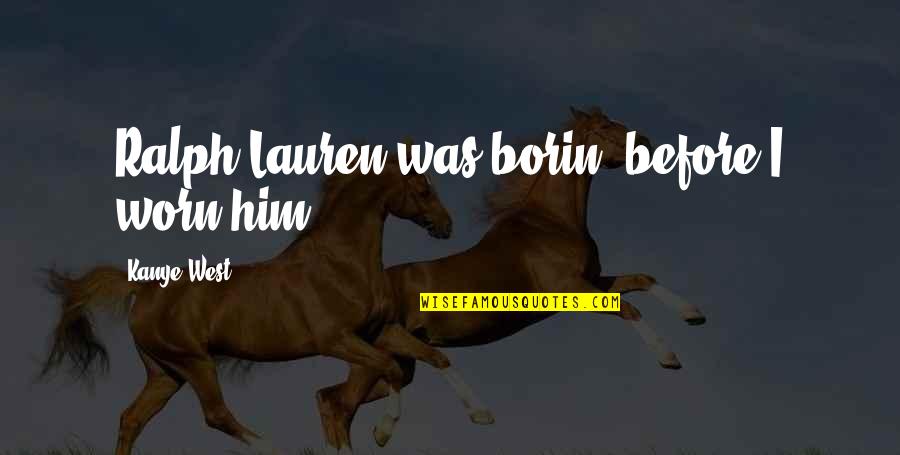 Olympic Swimmer Quotes By Kanye West: Ralph Lauren was borin' before I worn him Olympic Swimmer Quotes By Kanye West: Ralph Lauren was borin' before I worn him