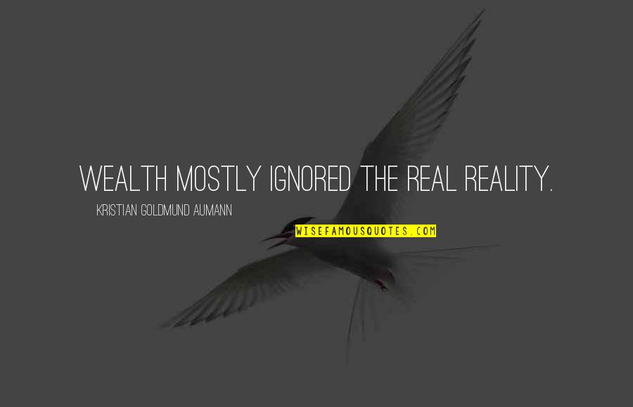 Olympiodorous Quotes By Kristian Goldmund Aumann: Wealth mostly ignored the real reality. Olympiodorous Quotes By Kristian Goldmund Aumann: Wealth mostly ignored the real reality.