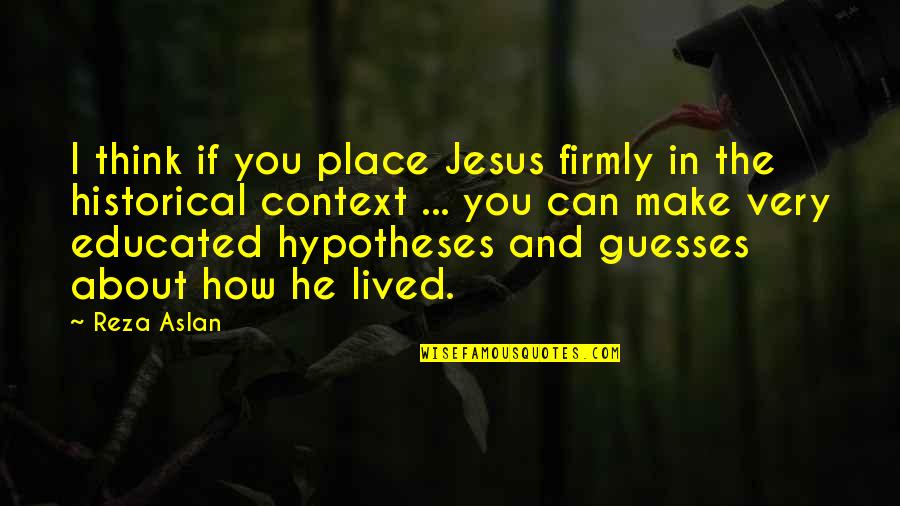 Olympiodorous Quotes By Reza Aslan: I think if you place Jesus firmly in Olympiodorous Quotes By Reza Aslan: I think if you place Jesus firmly in