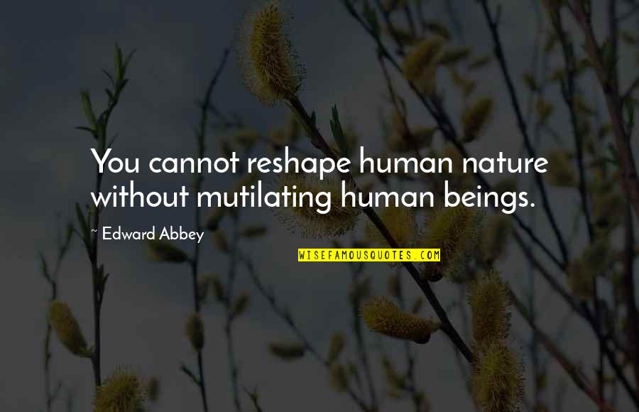 Olympisk Vektstang Quotes By Edward Abbey: You cannot reshape human nature without mutilating human