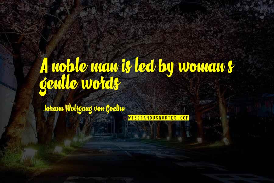 Olympisk Vektstang Quotes By Johann Wolfgang Von Goethe: A noble man is led by woman's gentle Olympisk Vektstang Quotes By Johann Wolfgang Von Goethe: A noble man is led by woman's gentle