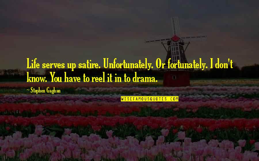 Olympismus Quotes By Stephen Gaghan: Life serves up satire. Unfortunately. Or fortunately. I