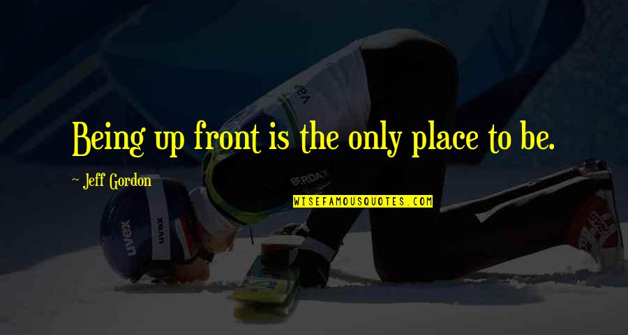 Olympos Lodge Quotes By Jeff Gordon: Being up front is the only place to Olympos Lodge Quotes By Jeff Gordon: Being up front is the only place to
