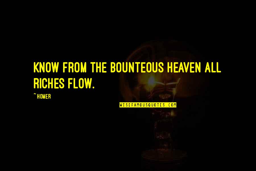 Olympos Mountain Quotes By Homer: Know from the bounteous heaven all riches flow.