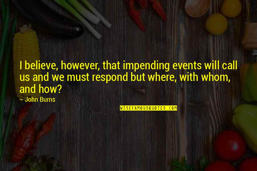 Olympos Mountain Quotes By John Burns: I believe, however, that impending events will call Olympos Mountain Quotes By John Burns: I believe, however, that impending events will call
