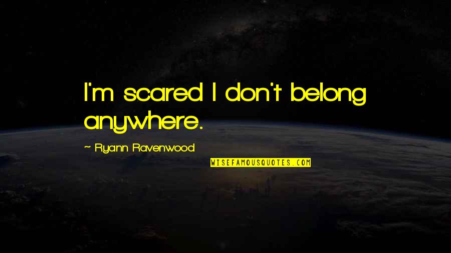 Olympos Quotes By Ryann Ravenwood: I'm scared I don't belong anywhere. Olympos Quotes By Ryann Ravenwood: I'm scared I don't belong anywhere.