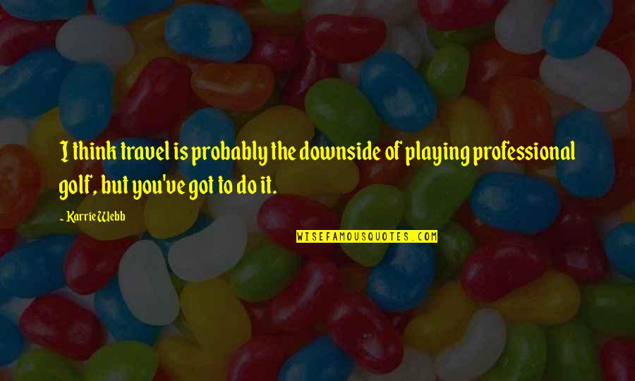 Olympus Is 100 Quotes By Karrie Webb: I think travel is probably the downside of