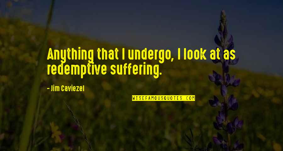Olympus Is 30 Quotes By Jim Caviezel: Anything that I undergo, I look at as Olympus Is 30 Quotes By Jim Caviezel: Anything that I undergo, I look at as