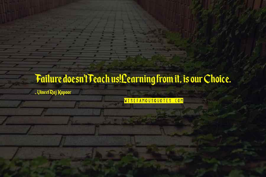 Olympus Is 30 Quotes By Vineet Raj Kapoor: Failure doesn't Teach us!Learning from it, is our Olympus Is 30 Quotes By Vineet Raj Kapoor: Failure doesn't Teach us!Learning from it, is our