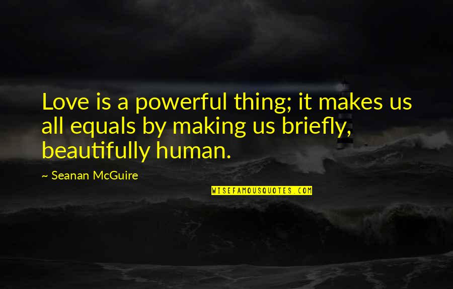 Olympus Mountain Quotes By Seanan McGuire: Love is a powerful thing; it makes us Olympus Mountain Quotes By Seanan McGuire: Love is a powerful thing; it makes us