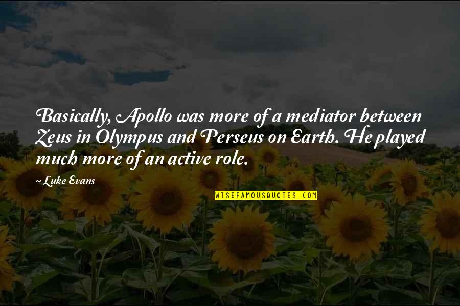 Olympus Quotes By Luke Evans: Basically, Apollo was more of a mediator between