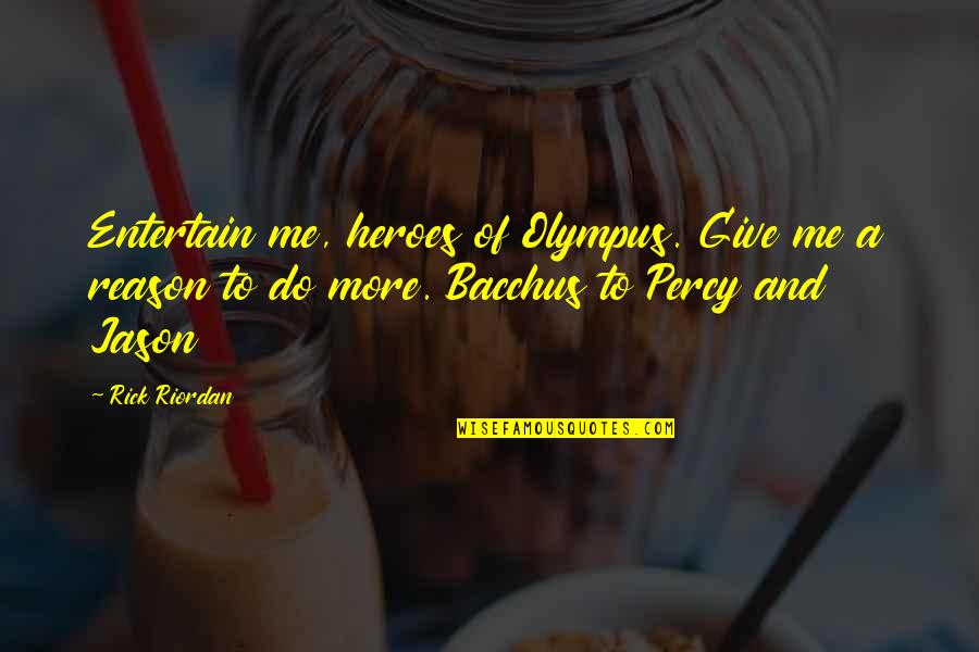 Olympus Quotes By Rick Riordan: Entertain me, heroes of Olympus. Give me a