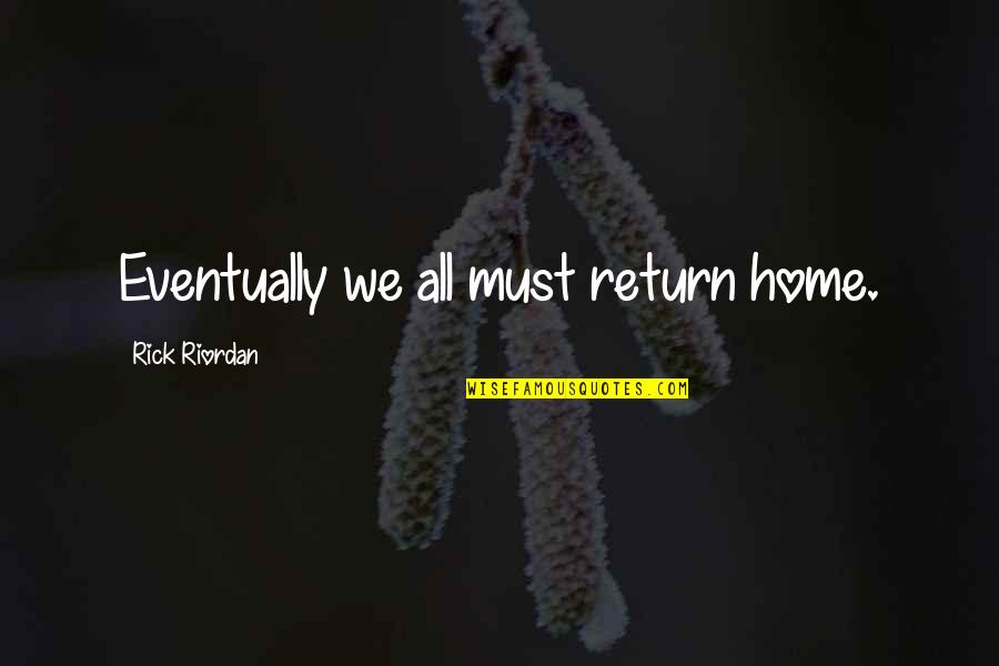 Olympus Quotes By Rick Riordan: Eventually we all must return home.