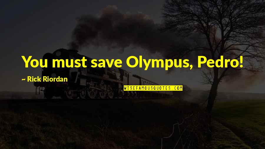 Olympus Quotes By Rick Riordan: You must save Olympus, Pedro!