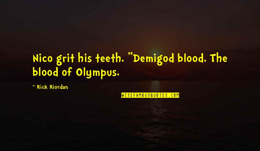 Olympus Quotes By Rick Riordan: Nico grit his teeth. "Demigod blood. The blood