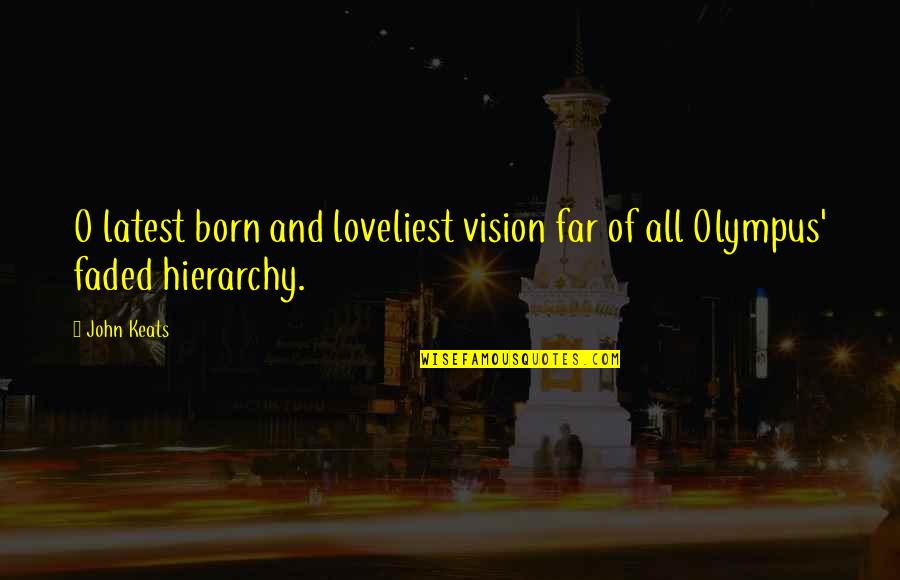 Olympus's Quotes By John Keats: O latest born and loveliest vision far of