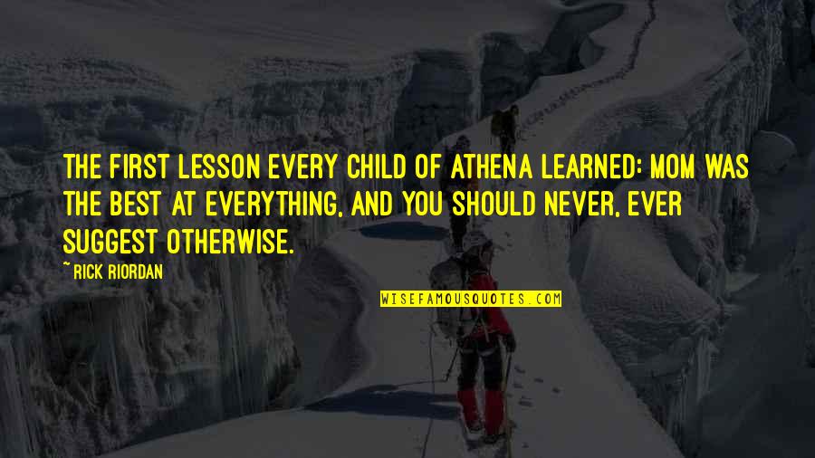 Olympus's Quotes By Rick Riordan: The first lesson every child of Athena learned: