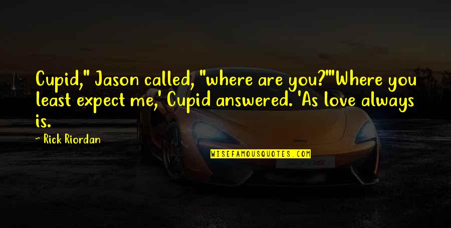 Olympus's Quotes By Rick Riordan: Cupid," Jason called, "where are you?"'Where you least