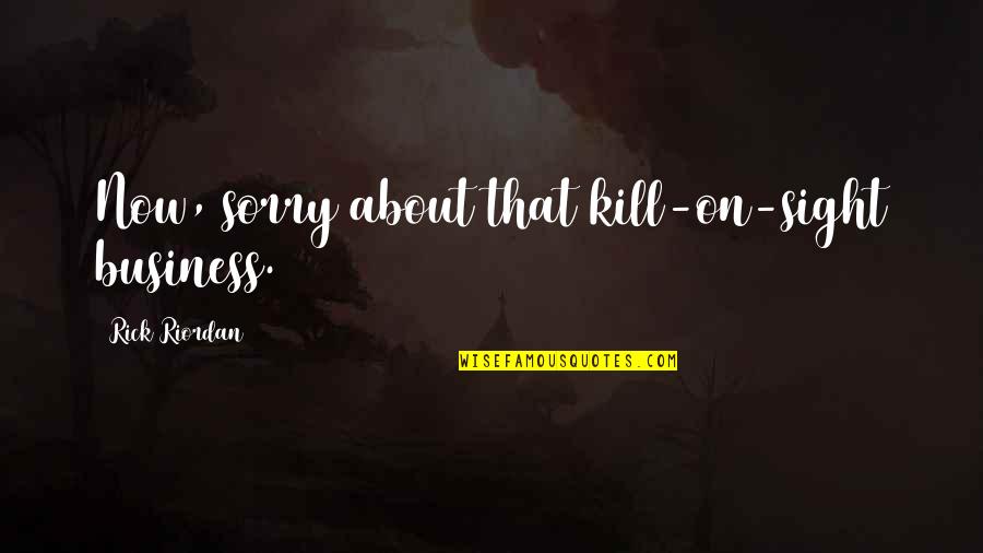 Olympus's Quotes By Rick Riordan: Now, sorry about that kill-on-sight business.