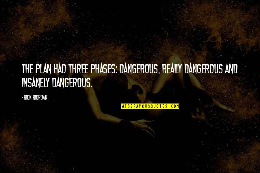Olympus's Quotes By Rick Riordan: The plan had three phases: dangerous, really dangerous