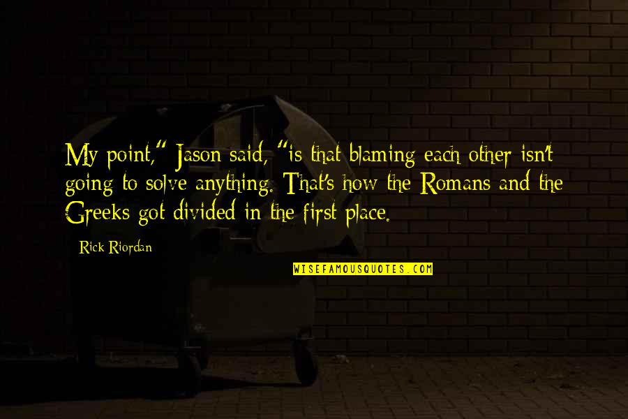 Olympus's Quotes By Rick Riordan: My point," Jason said, "is that blaming each