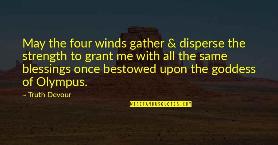 Olympus's Quotes By Truth Devour: May the four winds gather & disperse the