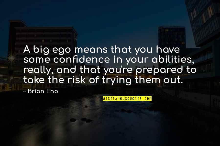 Olympussz 14 Quotes By Brian Eno: A big ego means that you have some Olympussz 14 Quotes By Brian Eno: A big ego means that you have some