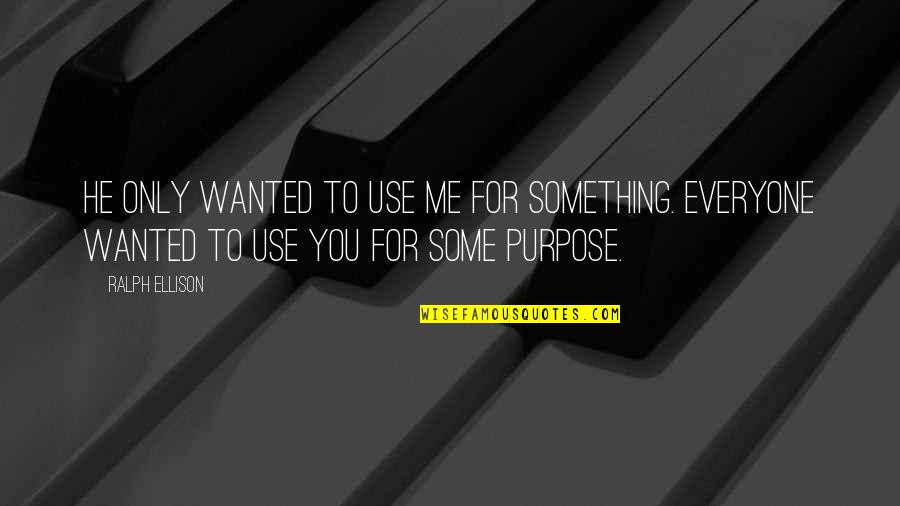 Olympussz 14 Quotes By Ralph Ellison: He only wanted to use me for something. Olympussz 14 Quotes By Ralph Ellison: He only wanted to use me for something.
