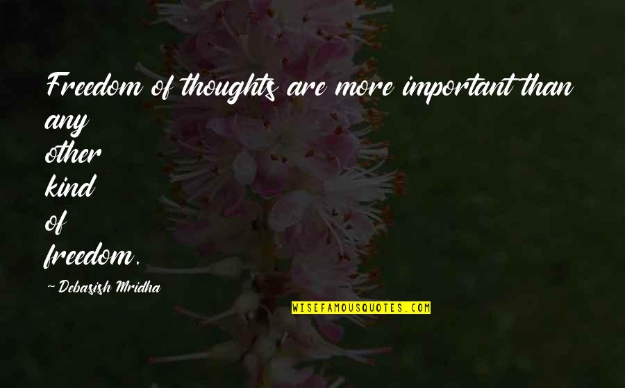 Olynyk Concrete Quotes By Debasish Mridha: Freedom of thoughts are more important than any Olynyk Concrete Quotes By Debasish Mridha: Freedom of thoughts are more important than any