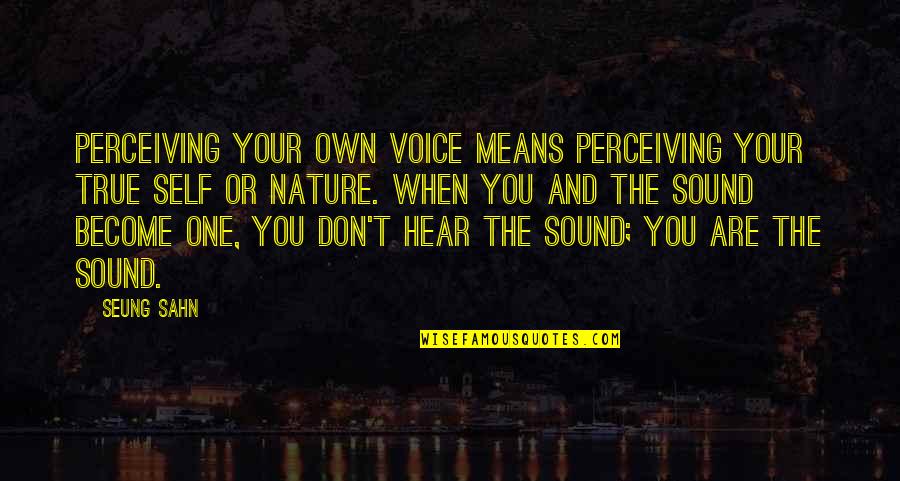 Olyphant's Quotes By Seung Sahn: Perceiving your own voice means perceiving your true