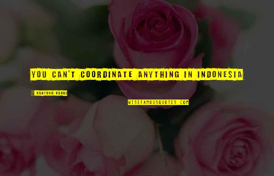 Olyslager Fruithoflaan Quotes By Kartono Kadri: You can't coordinate anything in Indonesia