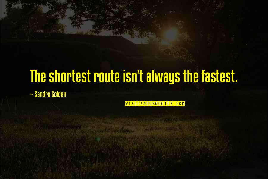 Om Chanting Quotes By Sandra Golden: The shortest route isn't always the fastest. Om Chanting Quotes By Sandra Golden: The shortest route isn't always the fastest.