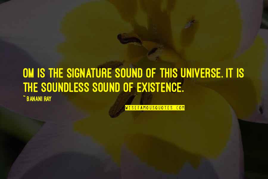 Om&m Quotes By Banani Ray: Om is the signature sound of this Universe.