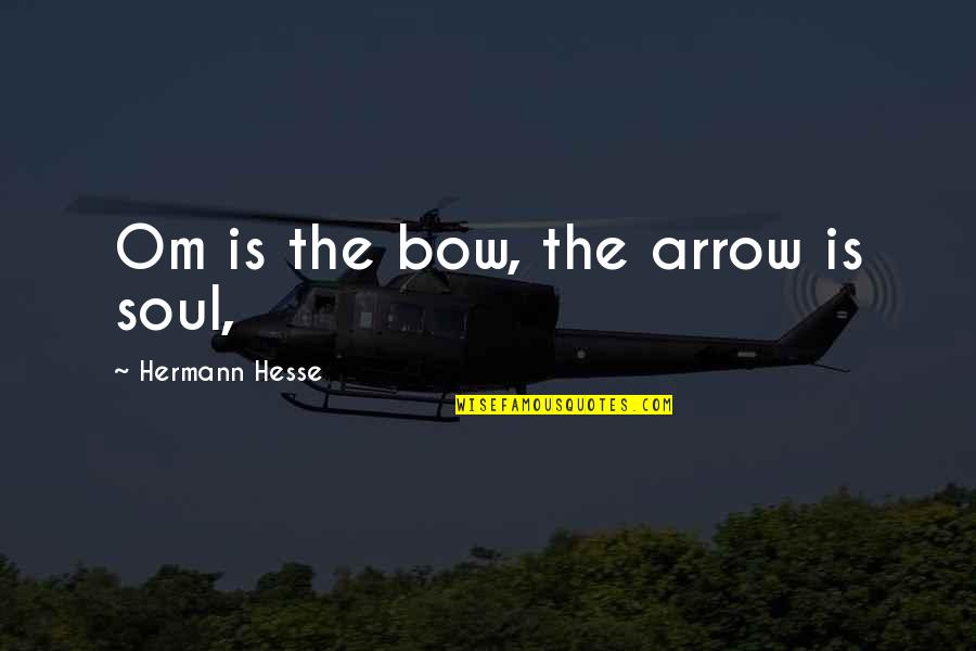 Om&m Quotes By Hermann Hesse: Om is the bow, the arrow is soul, Om&m Quotes By Hermann Hesse: Om is the bow, the arrow is soul,