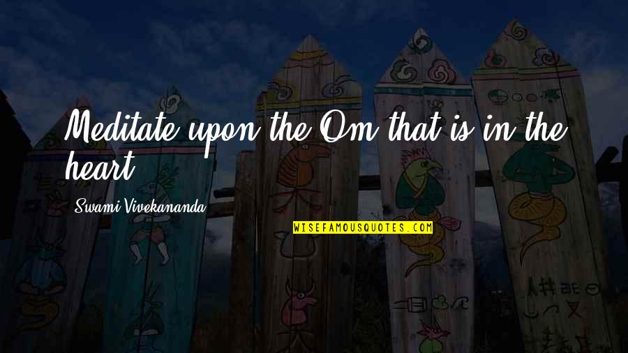 Om&m Quotes By Swami Vivekananda: Meditate upon the Om that is in the Om&m Quotes By Swami Vivekananda: Meditate upon the Om that is in the