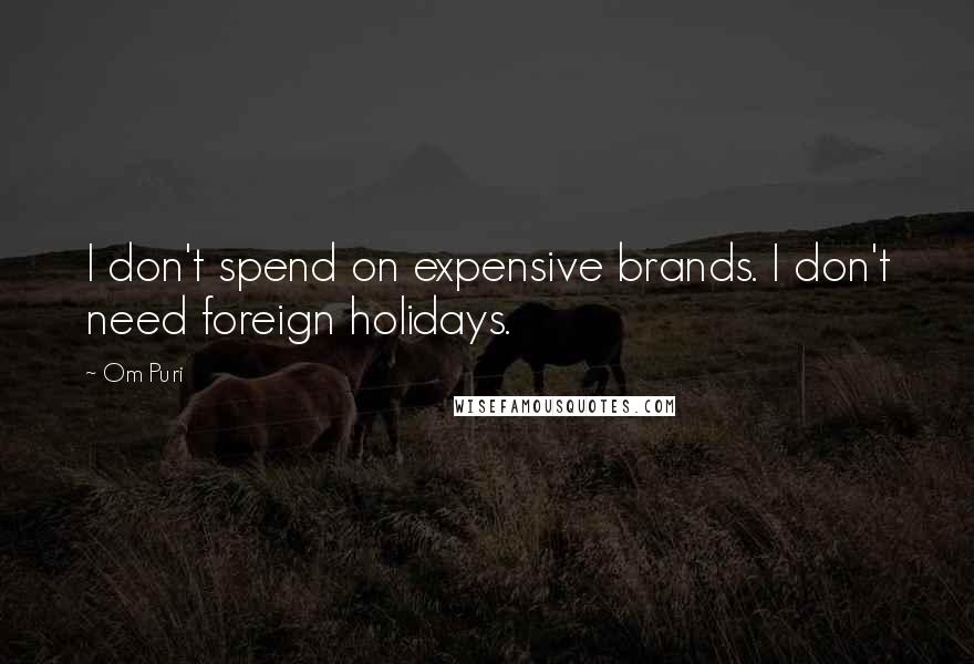 Om Puri quotes: I don't spend on expensive brands. I don't need foreign holidays.