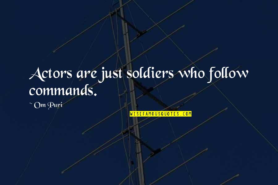 Om Puri Quotes By Om Puri: Actors are just soldiers who follow commands.