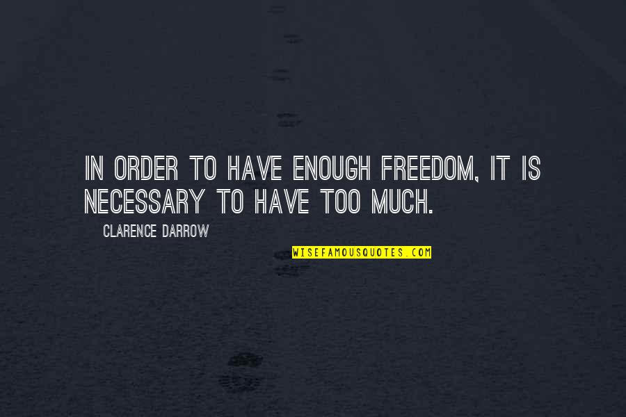 Om Shanti Quotes By Clarence Darrow: In order to have enough freedom, it is